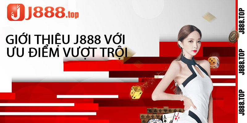 Giới thiệu J888 với ưu điểm vượt trội